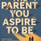 The Parent You Strive to Be: Mindful Parenting Guide to End Caregiver Inner Struggle, Balance Adult Moods & Raise Emotionally Resilient Kids with Healthy Parent-child Interaction