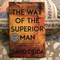The Way of the Superior Man: A Spiritual Guide to Mastering the Challenges of Women, Work, and Sexual Desire